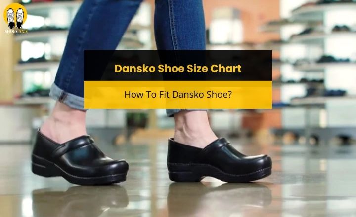 Dansko Shoe Size Chart: How To Fit Dansko Shoe?